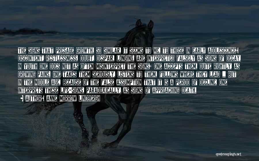 Anne Morrow Lindbergh Quotes: The Signs That Presage Growth, So Similar, It Seems To Me, To Those In Early Adolescence: Discontent, Restlessness, Doubt, Despair,