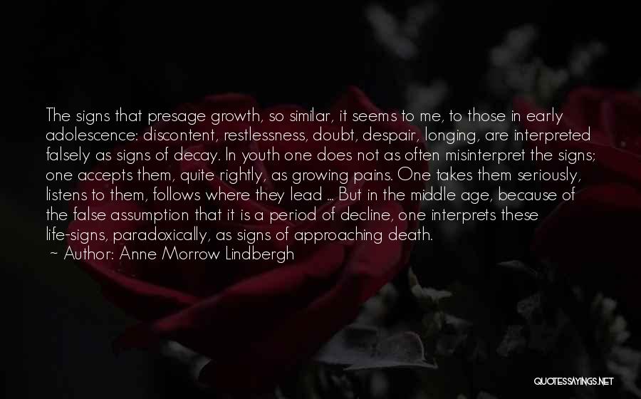 Anne Morrow Lindbergh Quotes: The Signs That Presage Growth, So Similar, It Seems To Me, To Those In Early Adolescence: Discontent, Restlessness, Doubt, Despair,