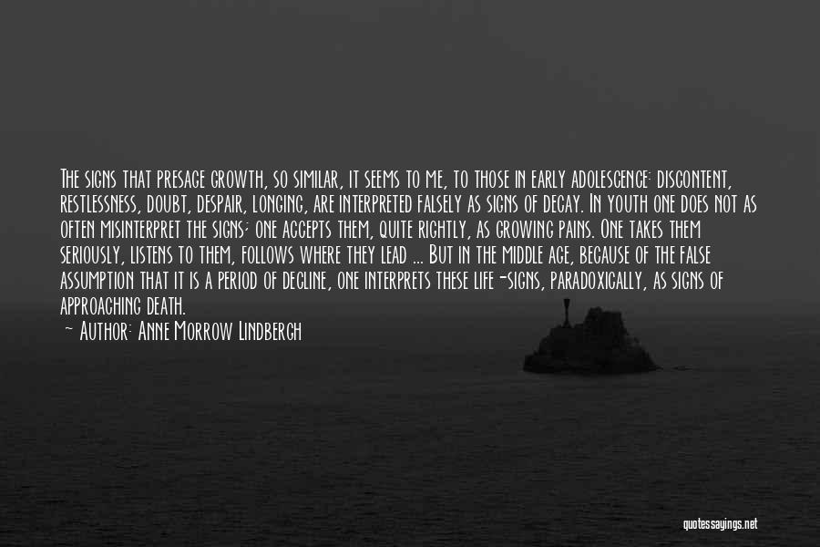 Anne Morrow Lindbergh Quotes: The Signs That Presage Growth, So Similar, It Seems To Me, To Those In Early Adolescence: Discontent, Restlessness, Doubt, Despair,