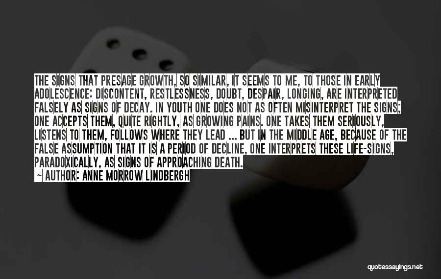 Anne Morrow Lindbergh Quotes: The Signs That Presage Growth, So Similar, It Seems To Me, To Those In Early Adolescence: Discontent, Restlessness, Doubt, Despair,