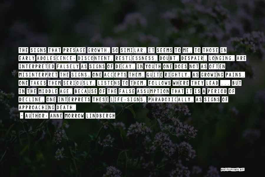 Anne Morrow Lindbergh Quotes: The Signs That Presage Growth, So Similar, It Seems To Me, To Those In Early Adolescence: Discontent, Restlessness, Doubt, Despair,