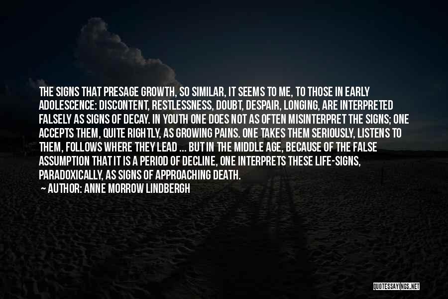 Anne Morrow Lindbergh Quotes: The Signs That Presage Growth, So Similar, It Seems To Me, To Those In Early Adolescence: Discontent, Restlessness, Doubt, Despair,