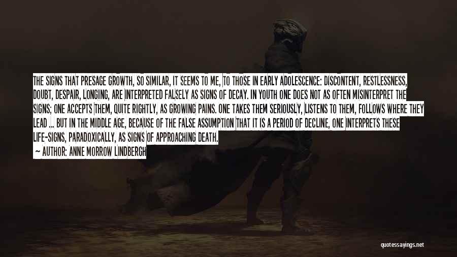 Anne Morrow Lindbergh Quotes: The Signs That Presage Growth, So Similar, It Seems To Me, To Those In Early Adolescence: Discontent, Restlessness, Doubt, Despair,