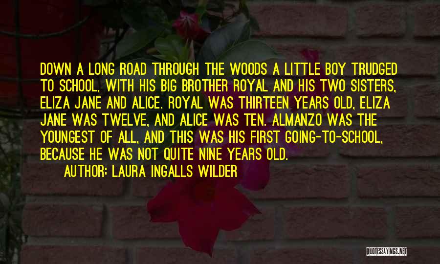 Laura Ingalls Wilder Quotes: Down A Long Road Through The Woods A Little Boy Trudged To School, With His Big Brother Royal And His