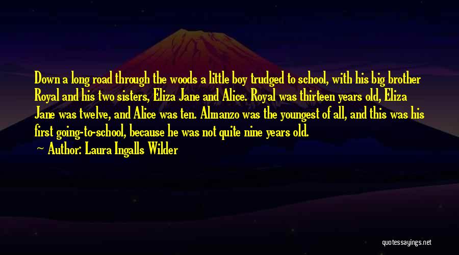 Laura Ingalls Wilder Quotes: Down A Long Road Through The Woods A Little Boy Trudged To School, With His Big Brother Royal And His