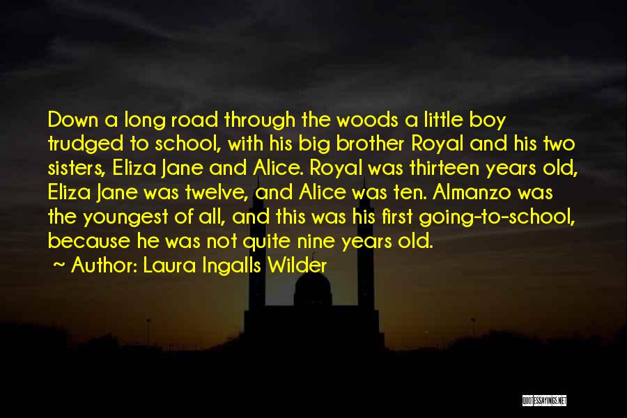 Laura Ingalls Wilder Quotes: Down A Long Road Through The Woods A Little Boy Trudged To School, With His Big Brother Royal And His