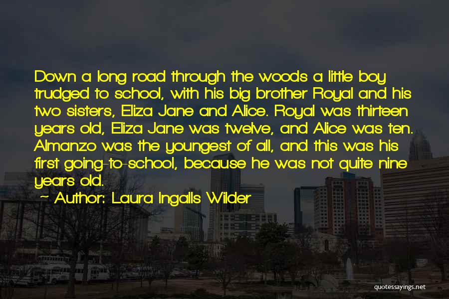 Laura Ingalls Wilder Quotes: Down A Long Road Through The Woods A Little Boy Trudged To School, With His Big Brother Royal And His