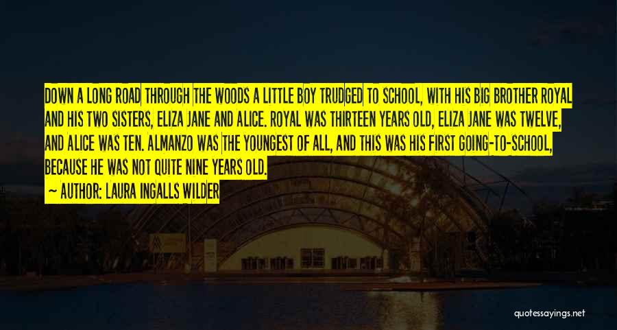 Laura Ingalls Wilder Quotes: Down A Long Road Through The Woods A Little Boy Trudged To School, With His Big Brother Royal And His