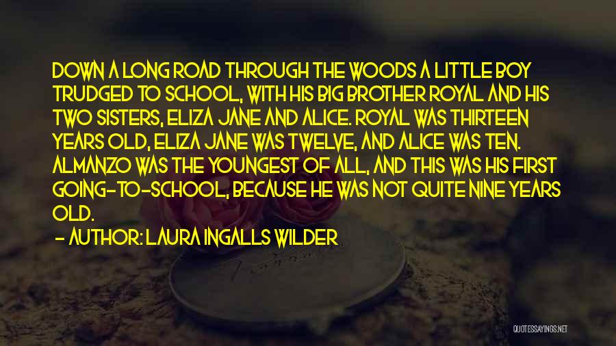 Laura Ingalls Wilder Quotes: Down A Long Road Through The Woods A Little Boy Trudged To School, With His Big Brother Royal And His