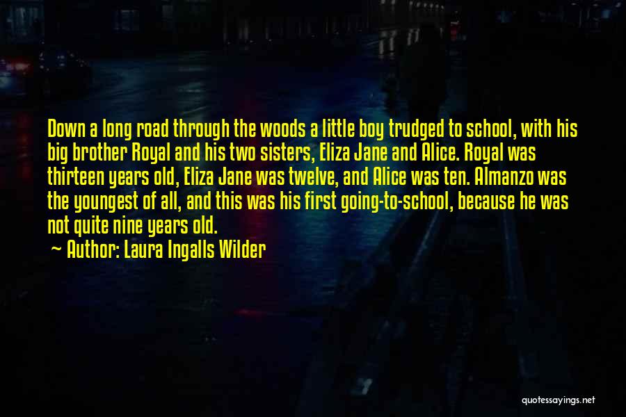 Laura Ingalls Wilder Quotes: Down A Long Road Through The Woods A Little Boy Trudged To School, With His Big Brother Royal And His