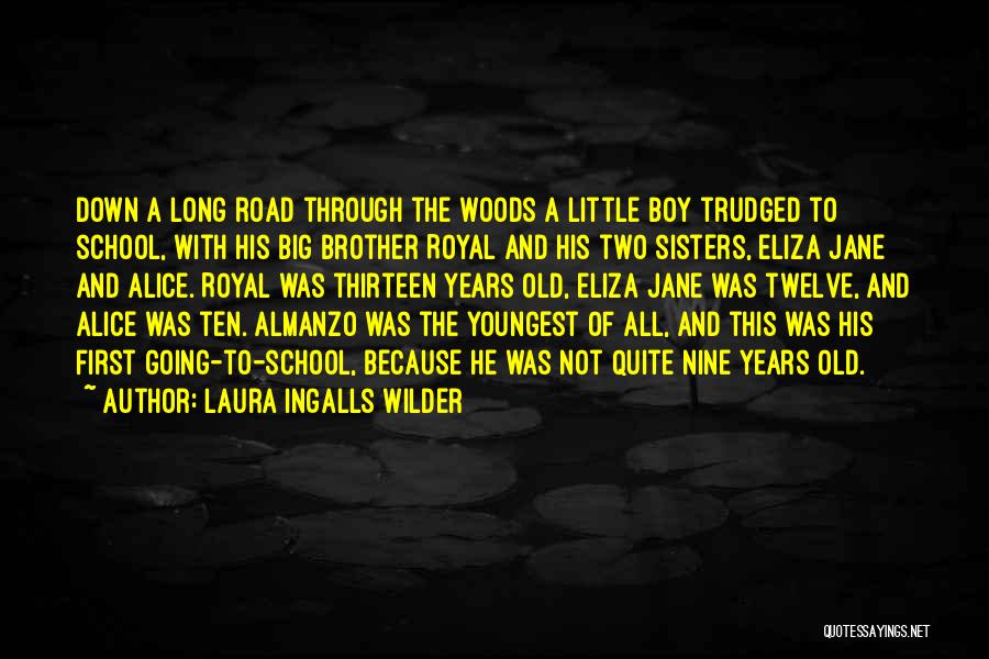 Laura Ingalls Wilder Quotes: Down A Long Road Through The Woods A Little Boy Trudged To School, With His Big Brother Royal And His