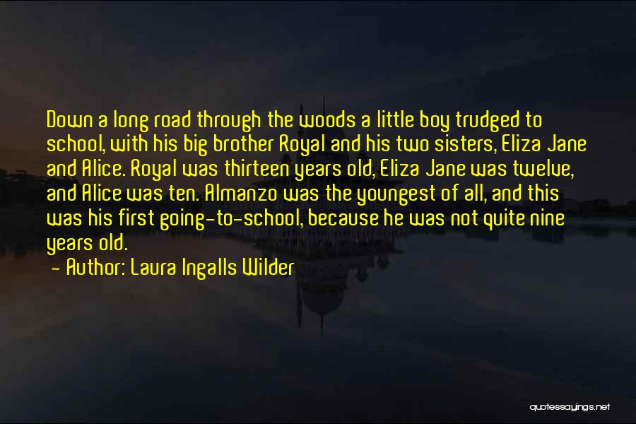 Laura Ingalls Wilder Quotes: Down A Long Road Through The Woods A Little Boy Trudged To School, With His Big Brother Royal And His