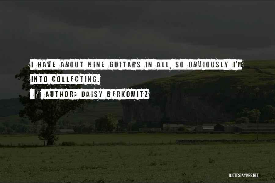 Daisy Berkowitz Quotes: I Have About Nine Guitars In All, So Obviously I'm Into Collecting.