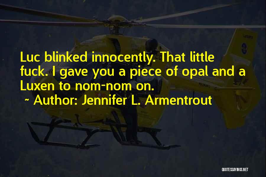 Jennifer L. Armentrout Quotes: Luc Blinked Innocently. That Little Fuck. I Gave You A Piece Of Opal And A Luxen To Nom-nom On.