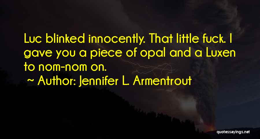 Jennifer L. Armentrout Quotes: Luc Blinked Innocently. That Little Fuck. I Gave You A Piece Of Opal And A Luxen To Nom-nom On.