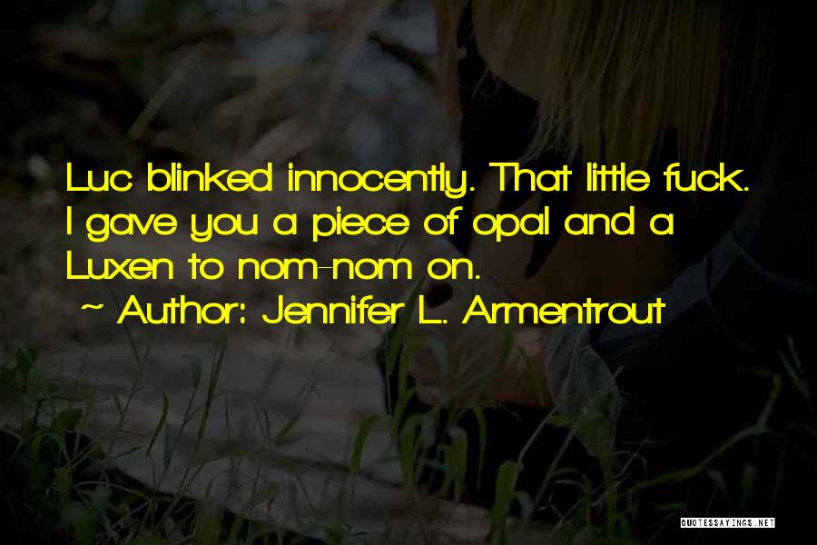 Jennifer L. Armentrout Quotes: Luc Blinked Innocently. That Little Fuck. I Gave You A Piece Of Opal And A Luxen To Nom-nom On.