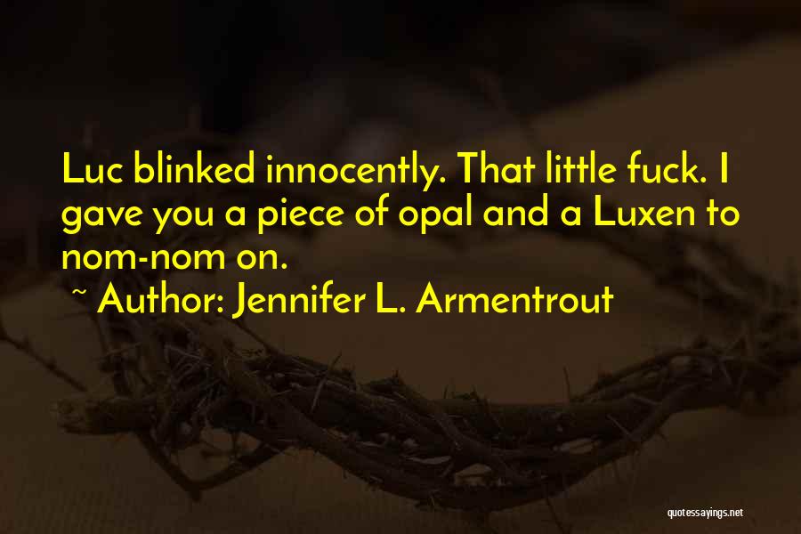Jennifer L. Armentrout Quotes: Luc Blinked Innocently. That Little Fuck. I Gave You A Piece Of Opal And A Luxen To Nom-nom On.
