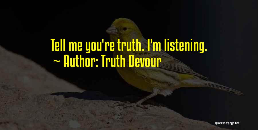 Truth Devour Quotes: Tell Me You're Truth. I'm Listening.