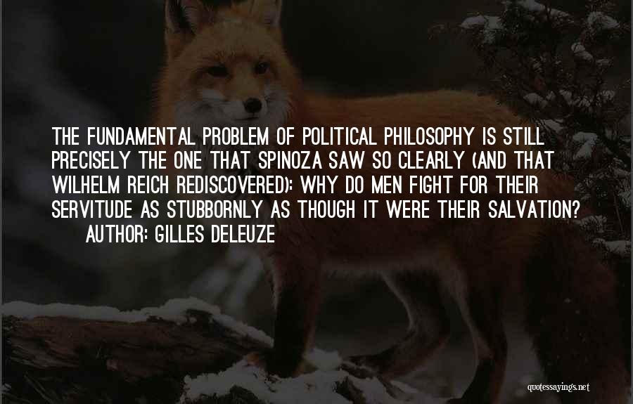 Gilles Deleuze Quotes: The Fundamental Problem Of Political Philosophy Is Still Precisely The One That Spinoza Saw So Clearly (and That Wilhelm Reich