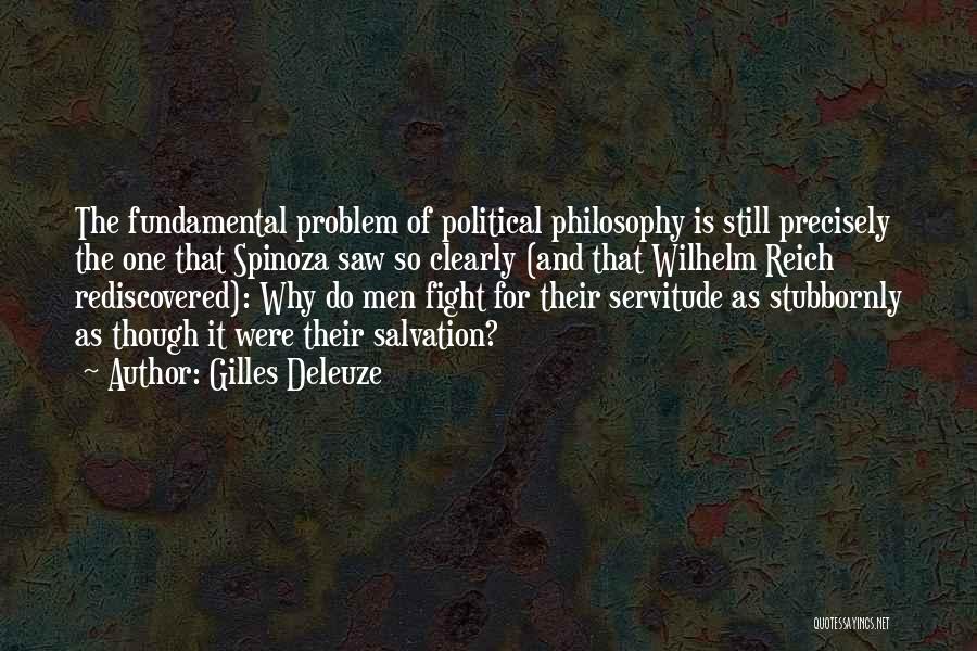 Gilles Deleuze Quotes: The Fundamental Problem Of Political Philosophy Is Still Precisely The One That Spinoza Saw So Clearly (and That Wilhelm Reich