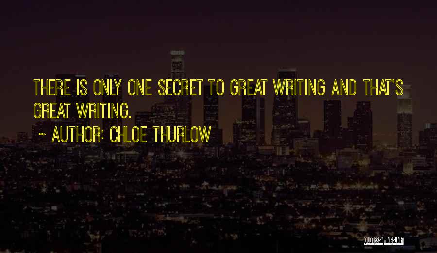 Chloe Thurlow Quotes: There Is Only One Secret To Great Writing And That's Great Writing.