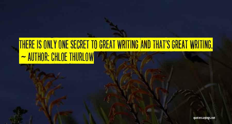 Chloe Thurlow Quotes: There Is Only One Secret To Great Writing And That's Great Writing.