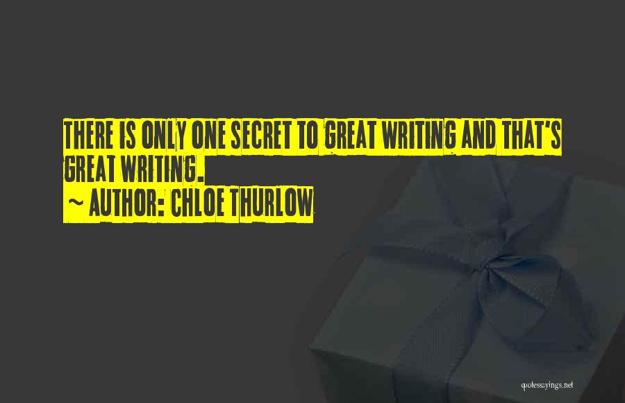 Chloe Thurlow Quotes: There Is Only One Secret To Great Writing And That's Great Writing.