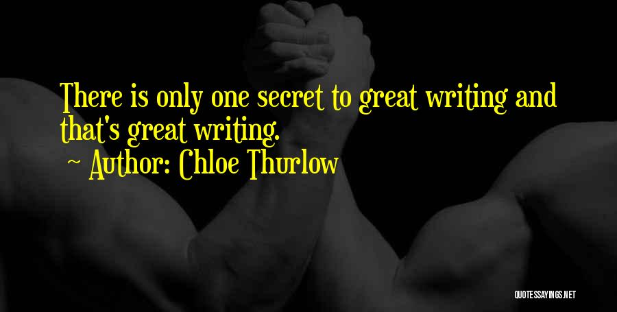 Chloe Thurlow Quotes: There Is Only One Secret To Great Writing And That's Great Writing.