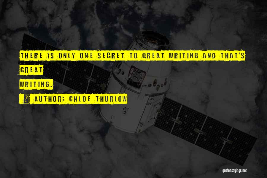 Chloe Thurlow Quotes: There Is Only One Secret To Great Writing And That's Great Writing.