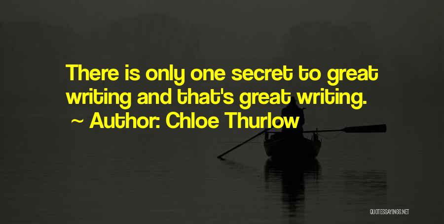 Chloe Thurlow Quotes: There Is Only One Secret To Great Writing And That's Great Writing.