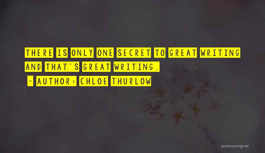 Chloe Thurlow Quotes: There Is Only One Secret To Great Writing And That's Great Writing.