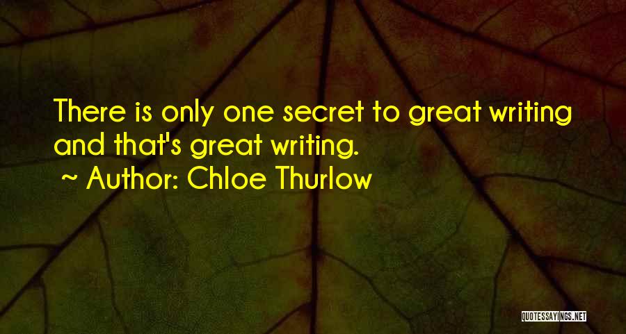 Chloe Thurlow Quotes: There Is Only One Secret To Great Writing And That's Great Writing.