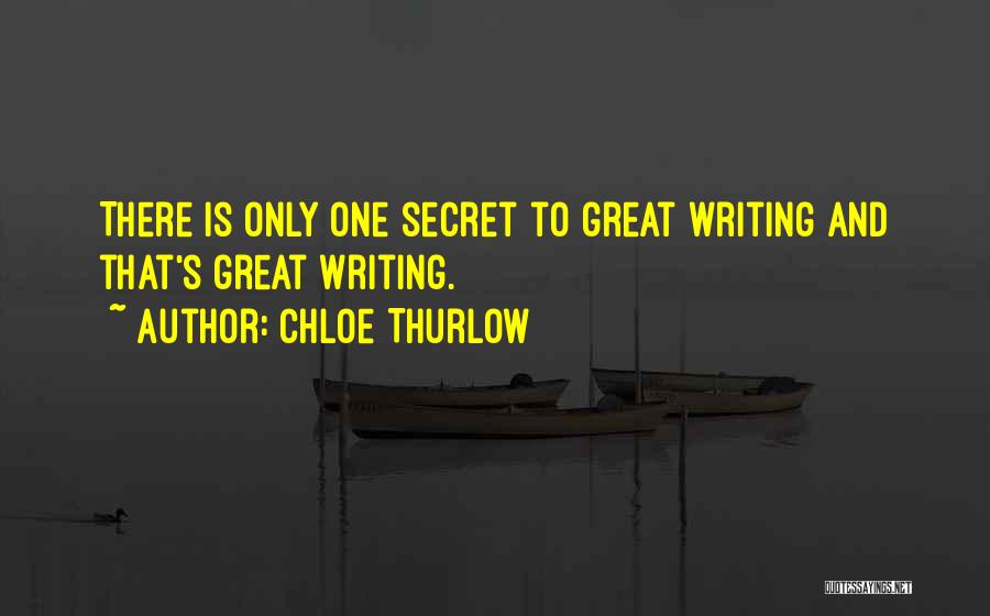 Chloe Thurlow Quotes: There Is Only One Secret To Great Writing And That's Great Writing.