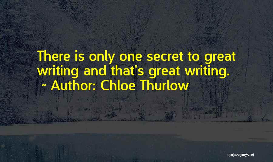 Chloe Thurlow Quotes: There Is Only One Secret To Great Writing And That's Great Writing.