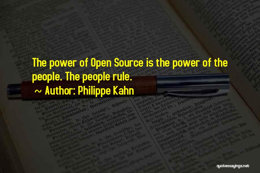 Philippe Kahn Quotes: The Power Of Open Source Is The Power Of The People. The People Rule.