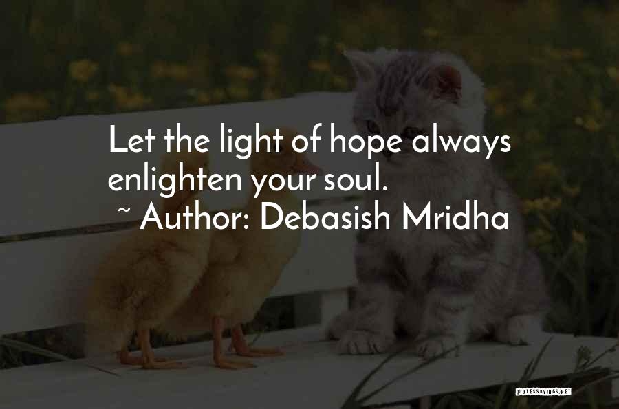 Debasish Mridha Quotes: Let The Light Of Hope Always Enlighten Your Soul.