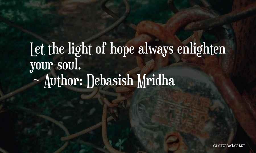 Debasish Mridha Quotes: Let The Light Of Hope Always Enlighten Your Soul.