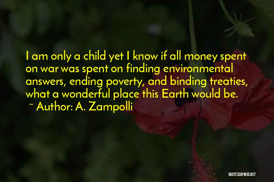 A. Zampolli Quotes: I Am Only A Child Yet I Know If All Money Spent On War Was Spent On Finding Environmental Answers,