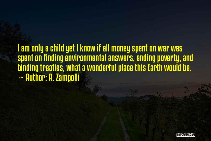 A. Zampolli Quotes: I Am Only A Child Yet I Know If All Money Spent On War Was Spent On Finding Environmental Answers,