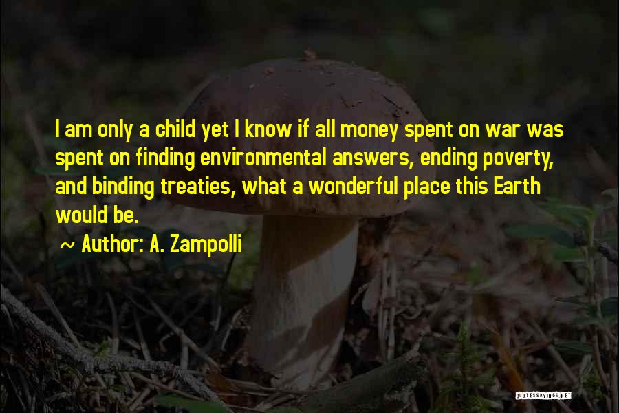 A. Zampolli Quotes: I Am Only A Child Yet I Know If All Money Spent On War Was Spent On Finding Environmental Answers,