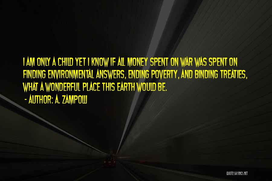 A. Zampolli Quotes: I Am Only A Child Yet I Know If All Money Spent On War Was Spent On Finding Environmental Answers,