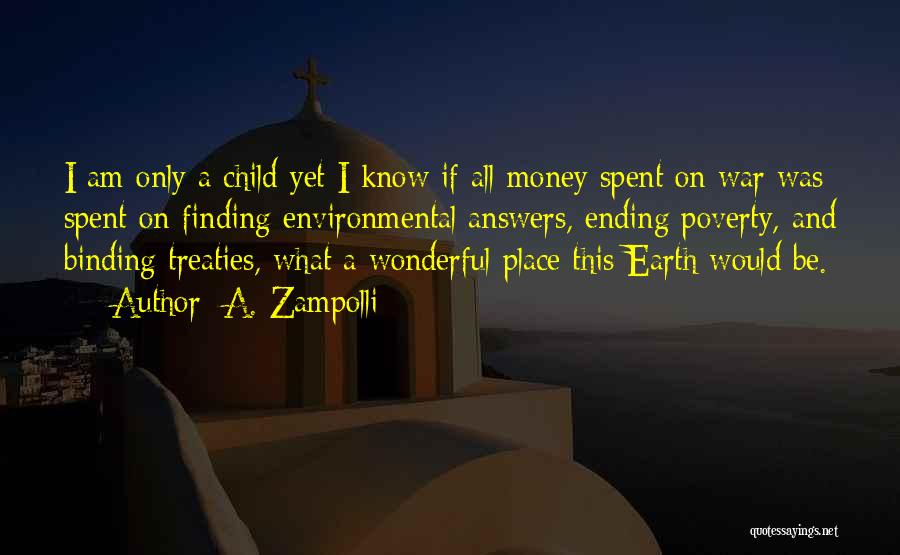 A. Zampolli Quotes: I Am Only A Child Yet I Know If All Money Spent On War Was Spent On Finding Environmental Answers,