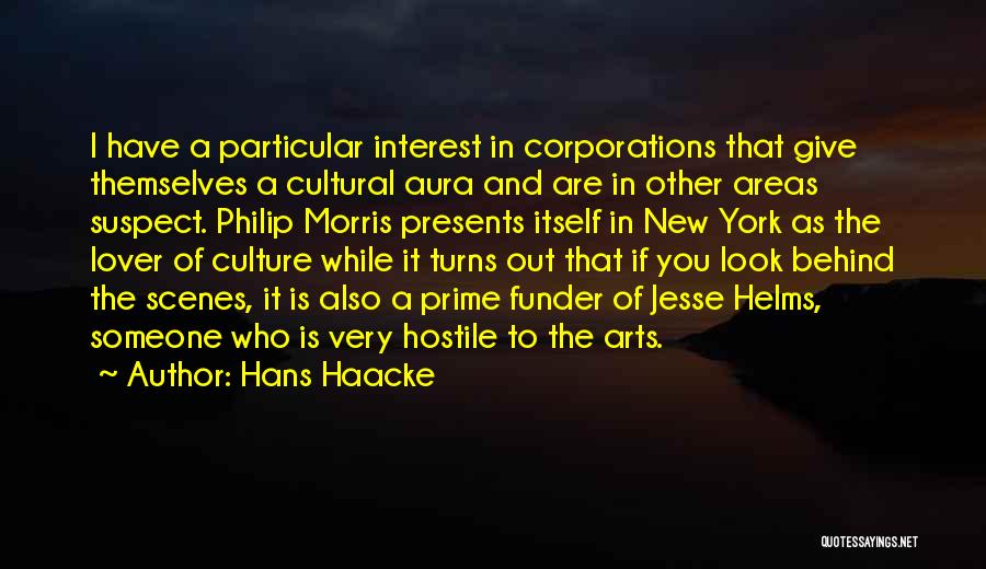 Hans Haacke Quotes: I Have A Particular Interest In Corporations That Give Themselves A Cultural Aura And Are In Other Areas Suspect. Philip