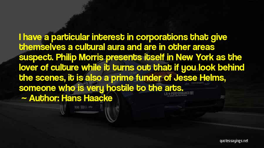 Hans Haacke Quotes: I Have A Particular Interest In Corporations That Give Themselves A Cultural Aura And Are In Other Areas Suspect. Philip