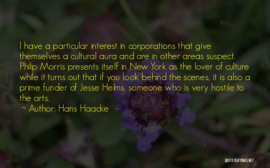 Hans Haacke Quotes: I Have A Particular Interest In Corporations That Give Themselves A Cultural Aura And Are In Other Areas Suspect. Philip