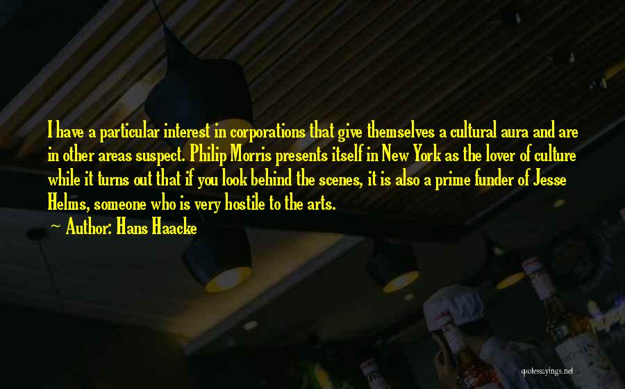 Hans Haacke Quotes: I Have A Particular Interest In Corporations That Give Themselves A Cultural Aura And Are In Other Areas Suspect. Philip