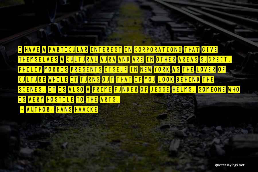 Hans Haacke Quotes: I Have A Particular Interest In Corporations That Give Themselves A Cultural Aura And Are In Other Areas Suspect. Philip