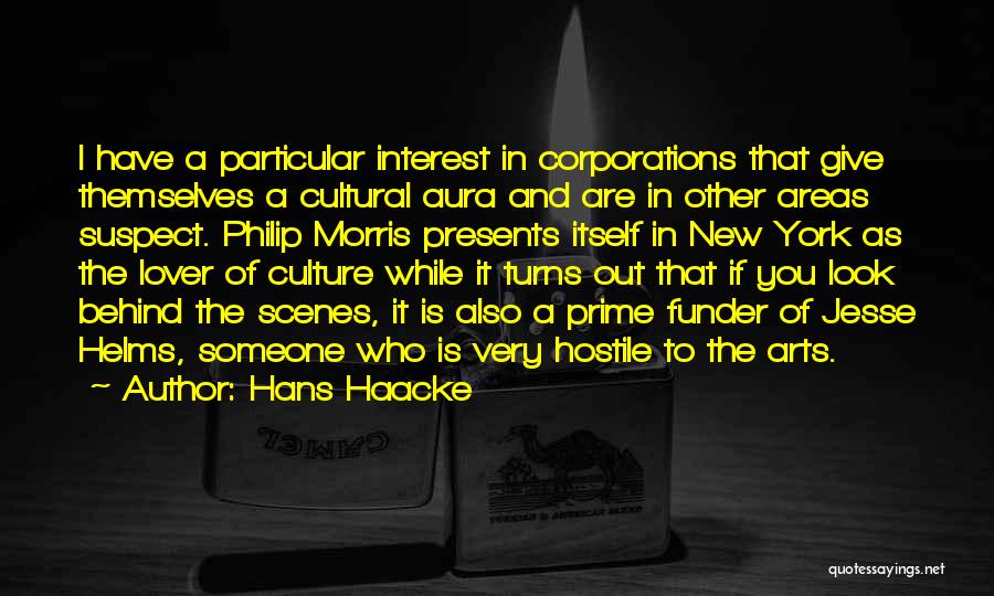 Hans Haacke Quotes: I Have A Particular Interest In Corporations That Give Themselves A Cultural Aura And Are In Other Areas Suspect. Philip