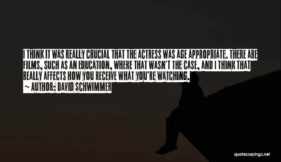 David Schwimmer Quotes: I Think It Was Really Crucial That The Actress Was Age Appropriate. There Are Films, Such As An Education, Where
