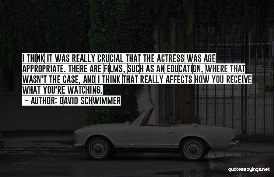 David Schwimmer Quotes: I Think It Was Really Crucial That The Actress Was Age Appropriate. There Are Films, Such As An Education, Where